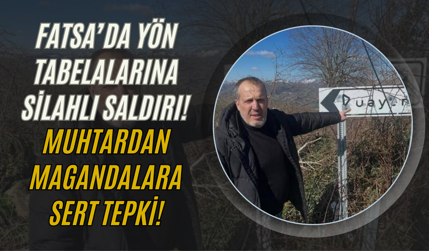 Fatsa’da Yön Tabelalarına Silahlı Saldırı! Muhtardan Magandalara Sert Tepki!
