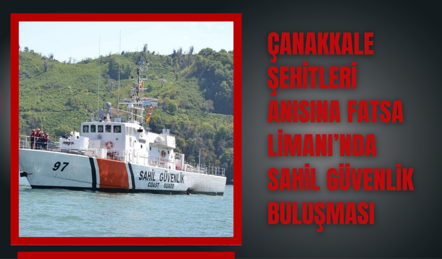 Çanakkale Şehitleri Anısına Fatsa Limanı’nda Sahil Güvenlik Buluşması