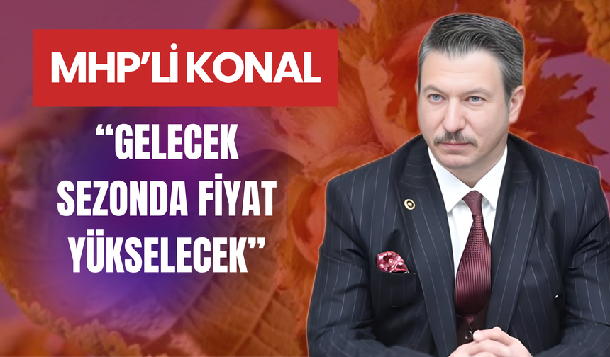 MHP’li Konal: “Gelecek Sezonda Fiyat Yükselecek”