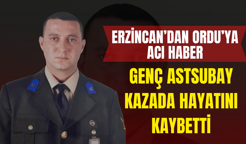 Erzincan’dan Ordu’ya Acı Haber: Genç Astsubay Kazada Hayatını Kaybetti