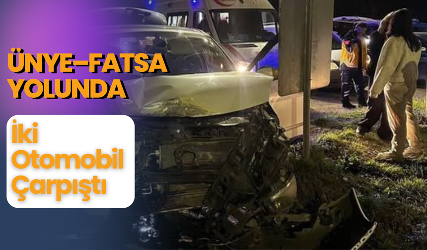 Ünye–Fatsa Yolunda İki Otomobil Çarpıştı