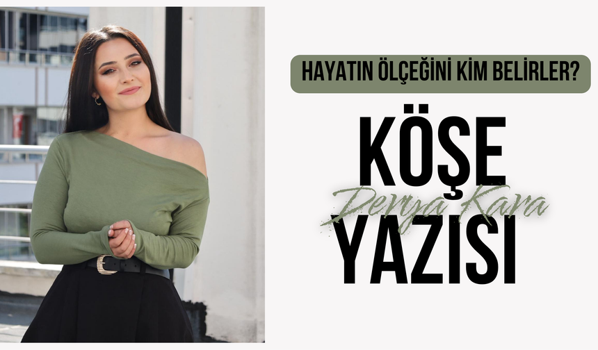 Hayatın Ölçeğini Kim Belirler?