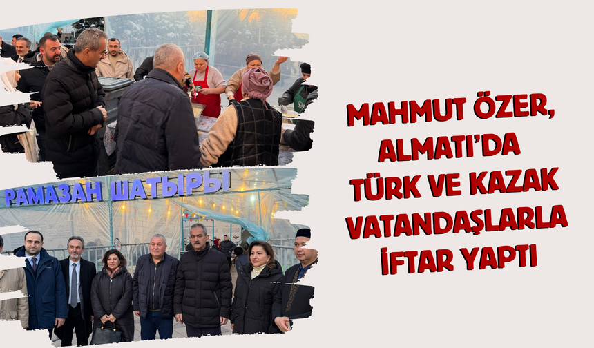 Mahmut Özer, Almatı’da Türk ve Kazak Vatandaşlarla İftar Yaptı