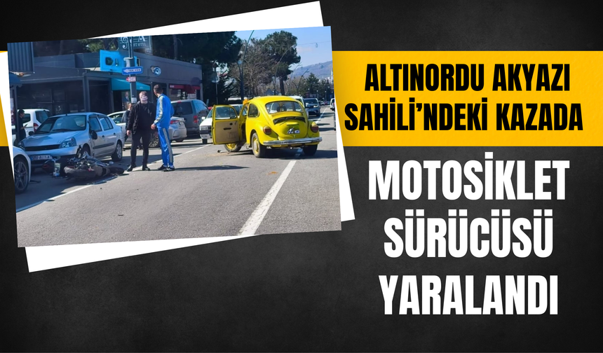 Altınordu Akyazı Sahili’ndeki Kazada Motosiklet Sürücüsü Yaralandı