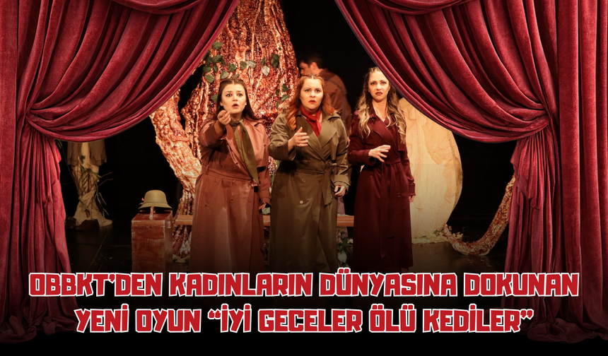 OBBKT’den Kadınların Dünyasına Dokunan Yeni Oyun: “İyi Geceler Ölü Kediler”