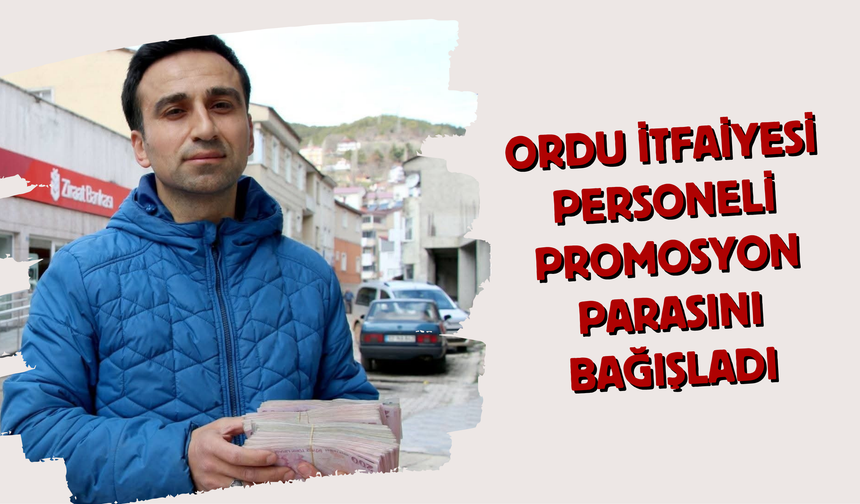 Ordu İtfaiyesi Personeli Promosyon Parasını Bağışladı