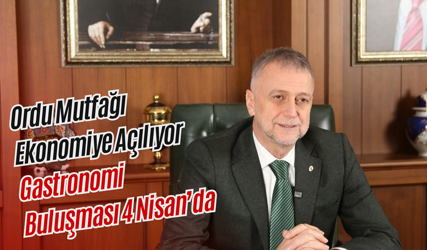Ordu Mutfağı Ekonomiye Açılıyor: Gastronomi Buluşması 4 Nisan’da