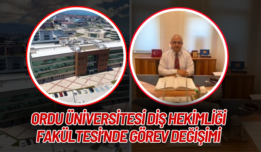 Ordu Üniversitesi Diş Hekimliği Fakültesi’nde Görev Değişimi