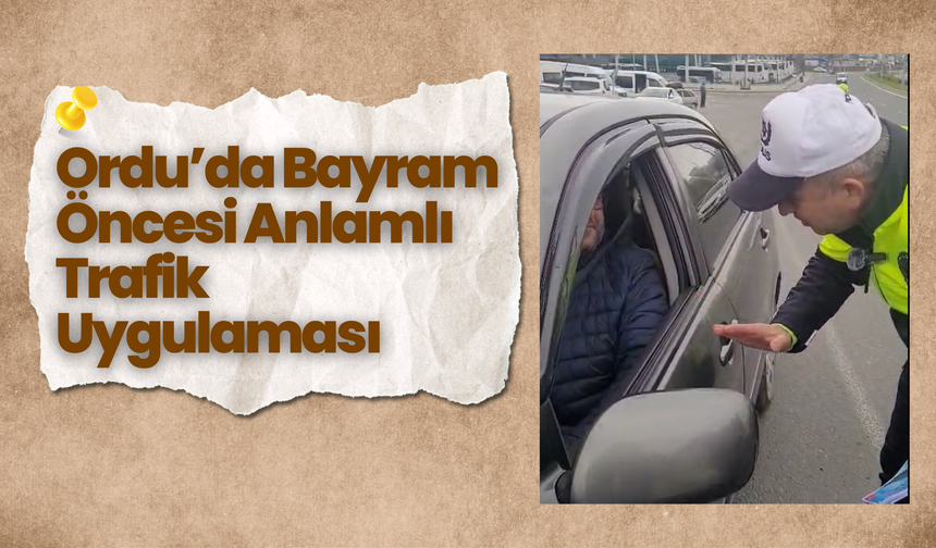 Ordu’da Bayram Öncesi Anlamlı Trafik Uygulaması