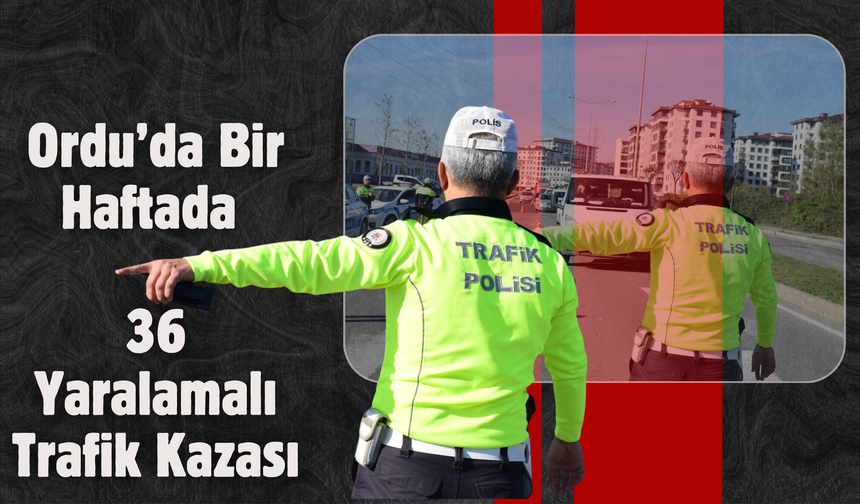 Ordu’da Bir Haftada 36 Yaralamalı Trafik Kazası