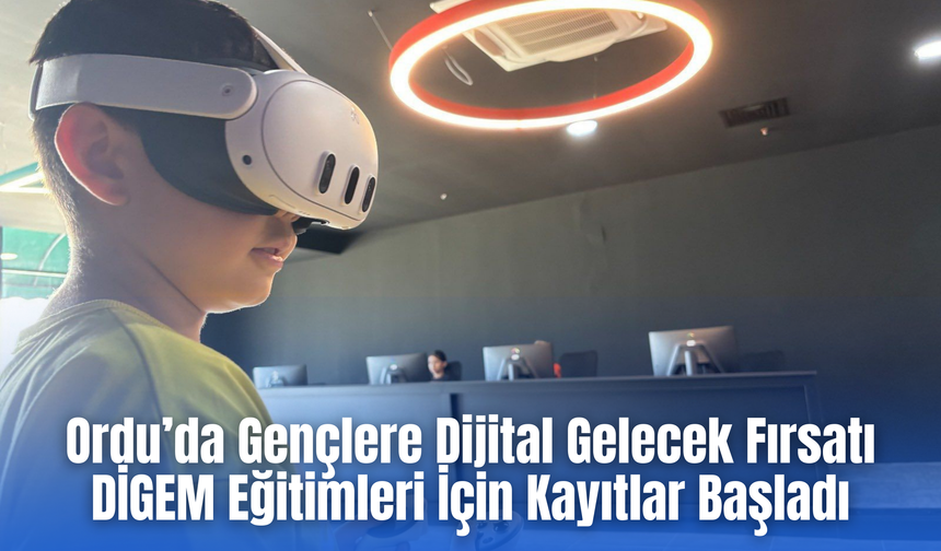 Ordu’da Gençlere Dijital Gelecek Fırsatı: DİGEM Eğitimleri İçin Kayıtlar Başladı