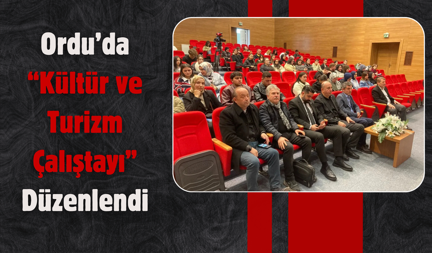 Ordu’da “Kültür ve Turizm Çalıştayı” Düzenlendi