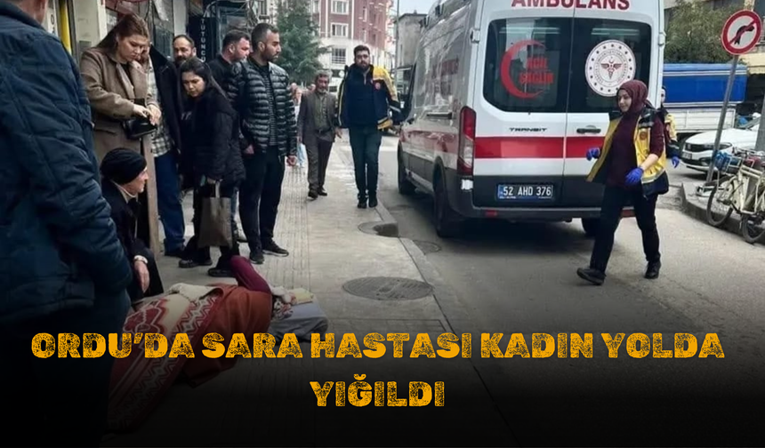 Ordu’da Sara Hastası Kadın Yolda Yığıldı