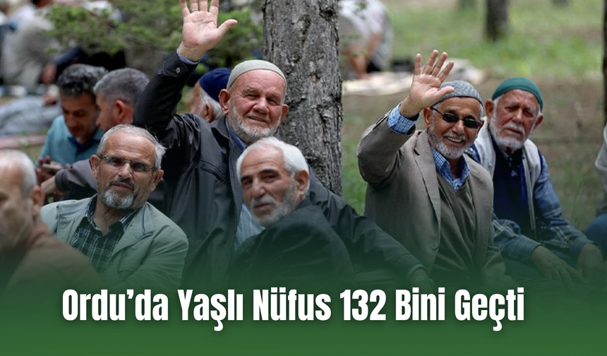 Ordu’da Yaşlı Nüfus 132 Bini Geçti