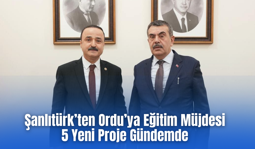 Şanlıtürk’ten Ordu’ya Eğitim Müjdesi: 5 Yeni Proje Gündemde