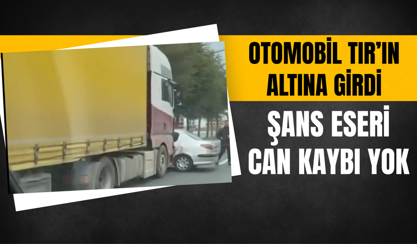 Otomobil TIR’ın Altına Girdi, Şans eseri Can Kaybı Yok