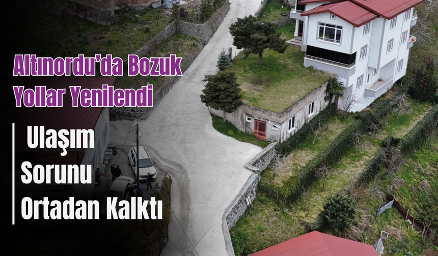 Altınordu’da Bozuk Yollar Yenilendi, Ulaşım Sorunu Ortadan Kalktı