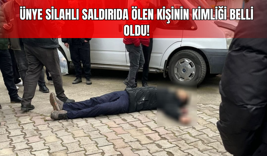 Ünye Silahlı Saldırıda Ölen Kişinin Kimliği Belli Oldu