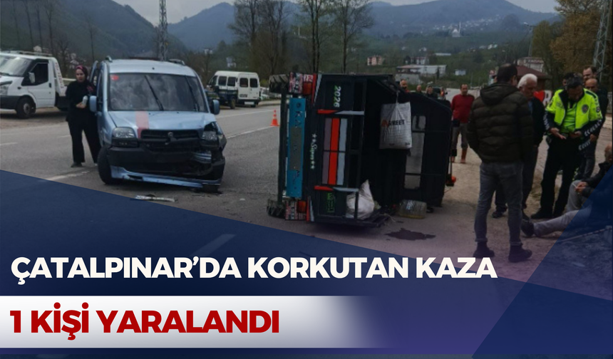 ÇATALPINAR’DA KORKUTAN KAZA: 1 KİŞİ YARALANDI