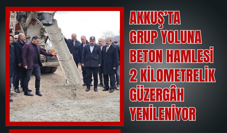 Akkuş’ta Grup Yoluna Beton Hamlesi: 2 Kilometrelik Güzergâh Yenileniyor