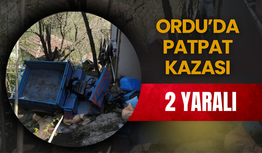 ORDU’DA PATPAT KAZASI: 2 YARALI