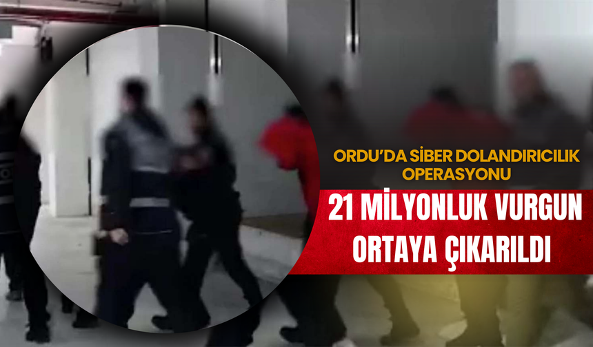Ordu’da Siber Dolandırıcılık Operasyonu: 21 Milyonluk Vurgun Ortaya Çıkarıldı