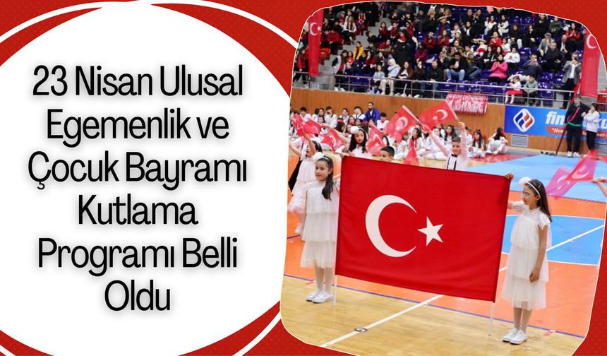 23 Nisan Ulusal Egemenlik ve Çocuk Bayramı Kutlama Programı Belli Oldu
