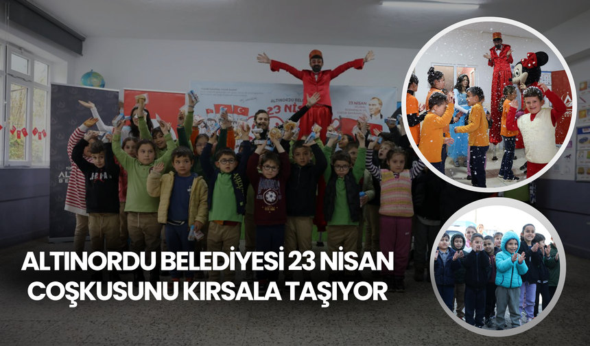 ALTINORDU BELEDİYESİ 23 NİSAN COŞKUSUNU KIRSALA TAŞIYOR