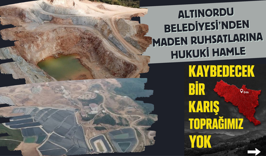 Altınordu Belediyesi’nden Maden Ruhsatlarına Hukuki Hamle