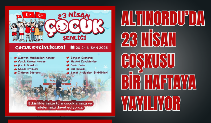 Altınordu’da 23 Nisan Coşkusu Bir Haftaya Yayılıyor