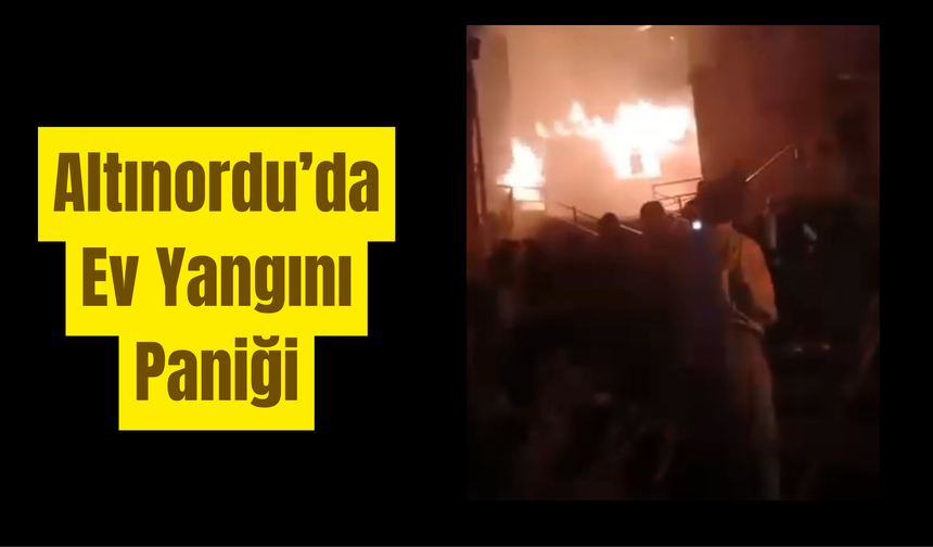 Altınordu’da Ev Yangını Paniği