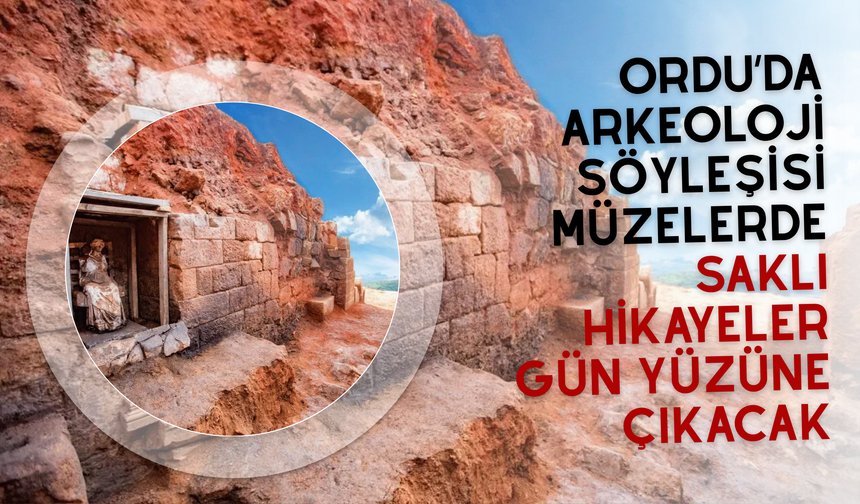 Ordu’da Arkeoloji Söyleşisi: Müzelerde Saklı Hikâyeler Gün Yüzüne Çıkacak