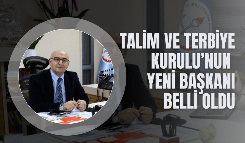 Talim ve Terbiye Kurulu’nun Yeni Başkanı Belli Oldu