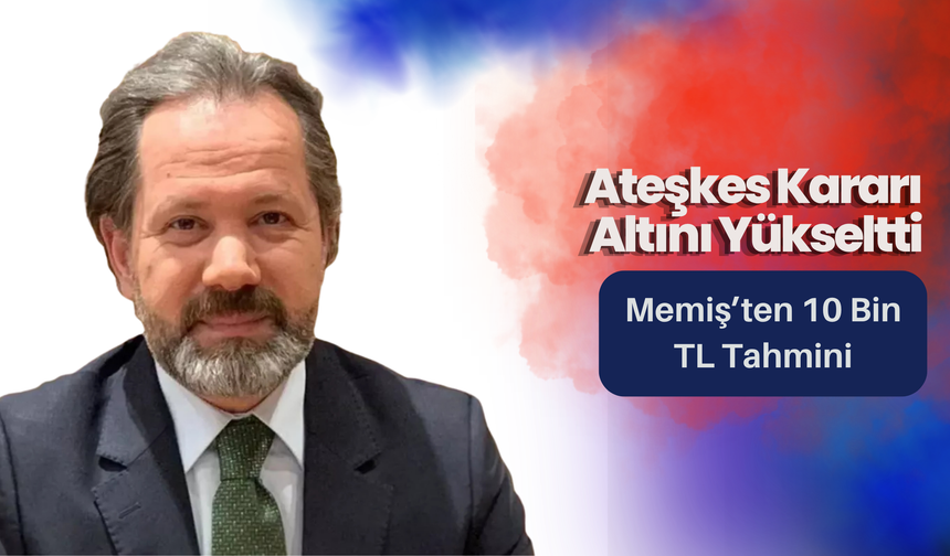Ateşkes Kararı Altını Yükseltti: Memiş’ten 10 Bin TL Tahmini