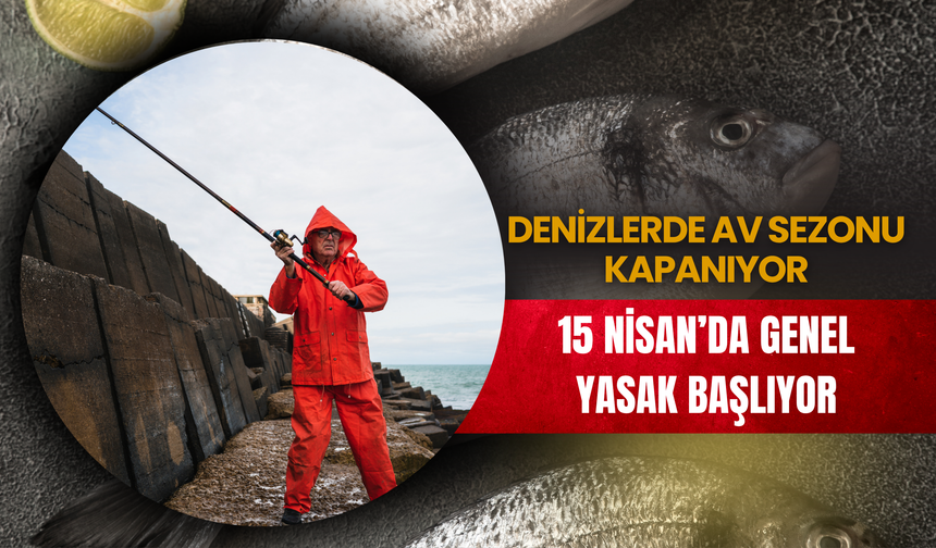 Denizlerde Av Sezonu Kapanıyor: 15 Nisan’da Genel Yasak Başlıyor