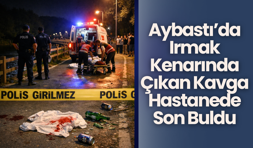 Aybastı’da Irmak Kenarında Çıkan Kavga Hastanede Son Buldu