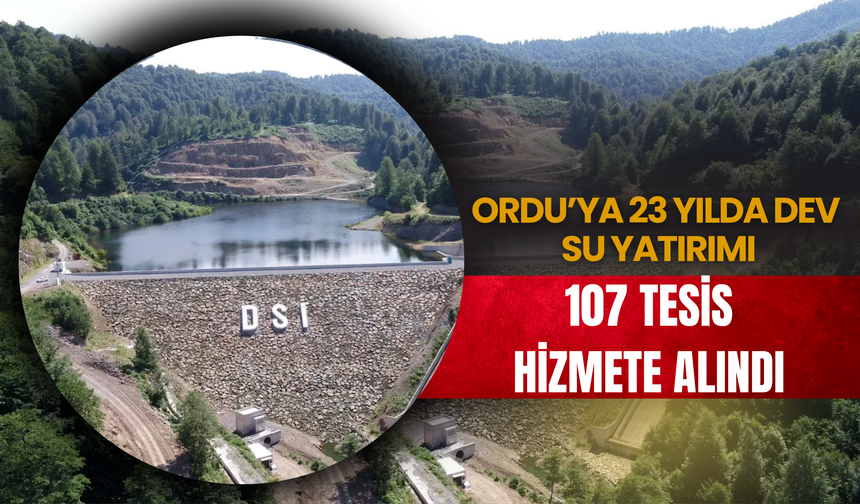 Ordu’ya 23 Yılda Dev Su Yatırımı: 48,6 Milyar TL’lik 107 Tesis Hizmete Alındı