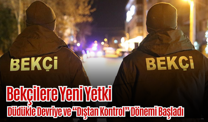 Bekçilere Yeni Yetkiler: Düdükle Devriye ve “Dıştan Kontrol” Dönemi Başladı