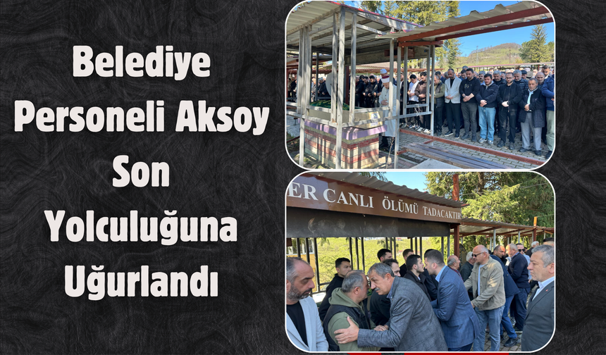 Belediye Personeli Aksoy Son Yolculuğuna Uğurlandı
