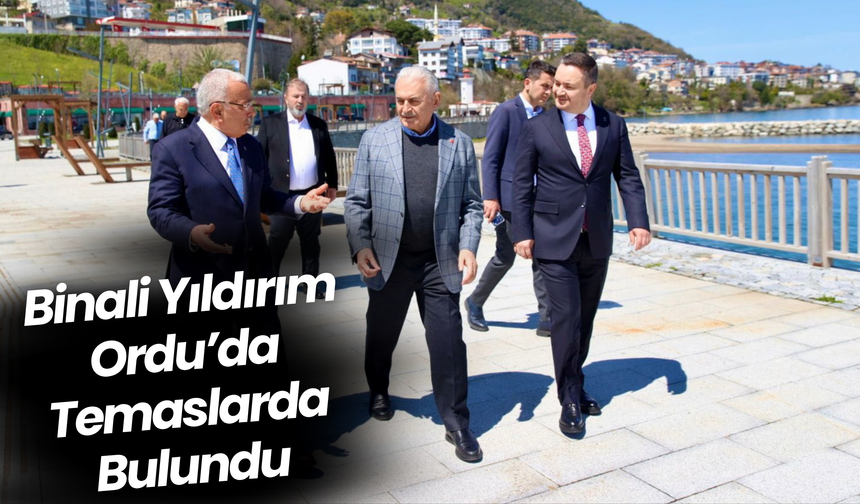 Binali Yıldırım Ordu’da Temaslarda Bulundu