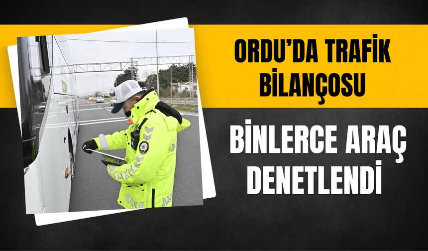 Ordu’da Trafik Bilânçosu: Binlerce Araç Denetlendi