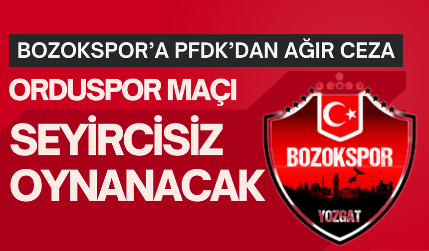 Bozokspor’a PFDK’dan Ağır Ceza: Orduspor Maçı Seyircisiz