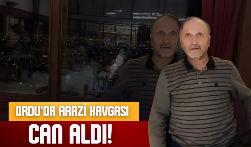 Ordu’da Arazi Kavgası Can Aldı!