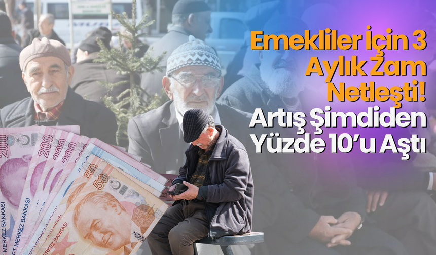 Emekliler İçin 3 Aylık Zam Netleşti: Artış Şimdiden Yüzde 10’u Aştı
