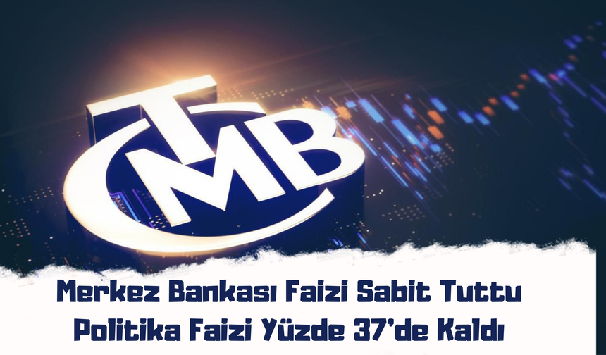 Merkez Bankası Faizi Sabit Tuttu: Politika Faizi Yüzde 37’de Kaldı