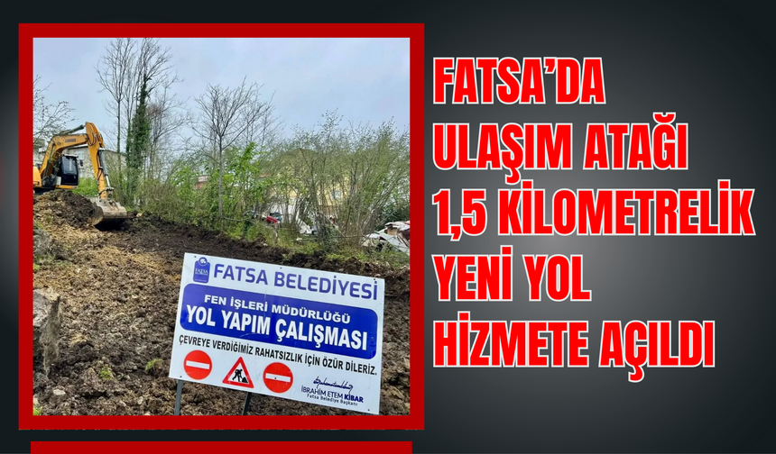 Fatsa’da Ulaşım Atağı: 1,5 Kilometrelik Yeni Yol Hizmete Açıldı