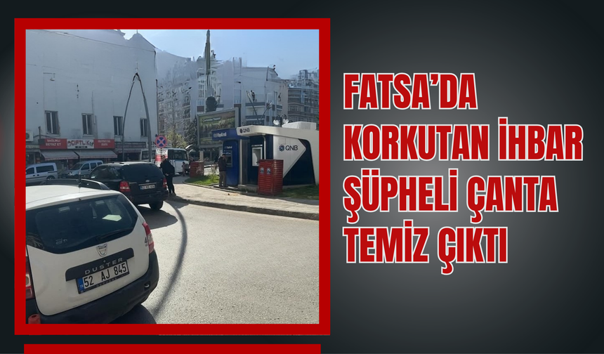 Fatsa’da Korkutan İhbar: Şüpheli Çanta Temiz Çıktı