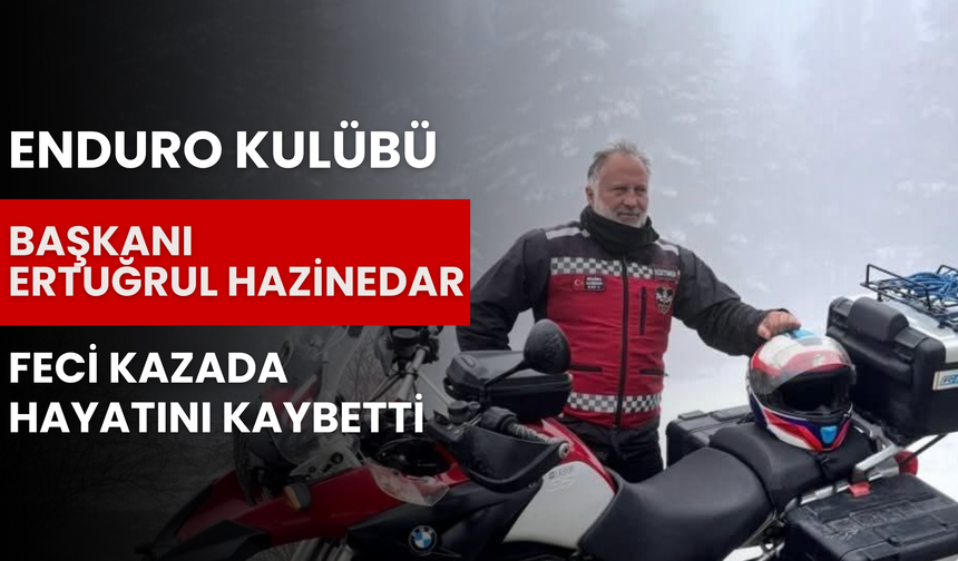 Enduro Kulübü Başkanı Ertuğrul Hazinedar Feci Kazada Hayatını Kaybetti