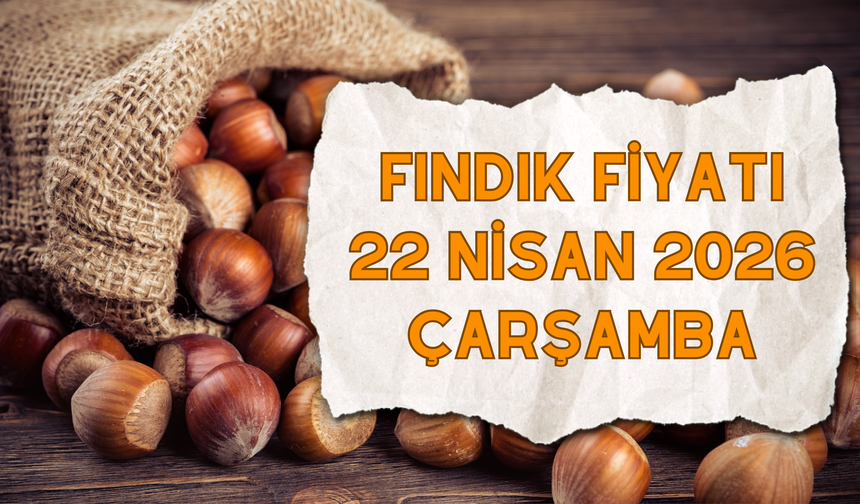 Fındık Fiyatı 22 Nisan 2026 Çarşamba