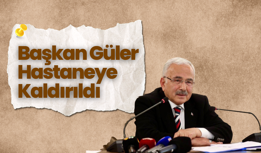 Başkan Güler Hastaneye Kaldırıldı